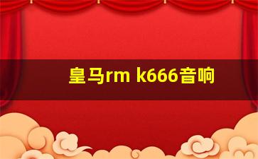 皇马rm k666音响